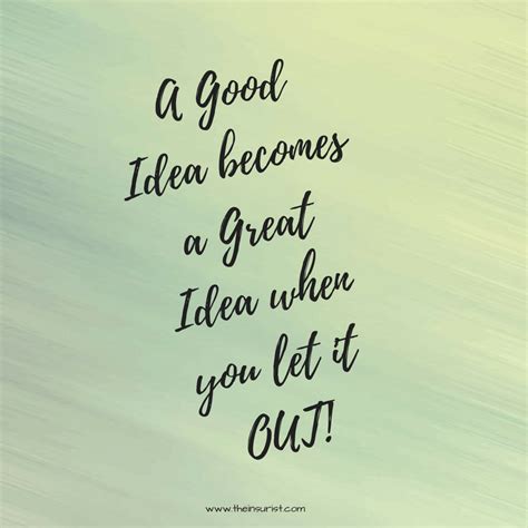 A Quote That Reads A Good Idea Becomes A Great Idea When You Let It Out