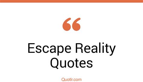 45 Passioned I Want To Escape Reality Quotes Sleep To Escape Reality