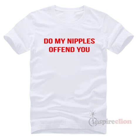 Do My Nipples Offend You T Shirt Short Sleeve