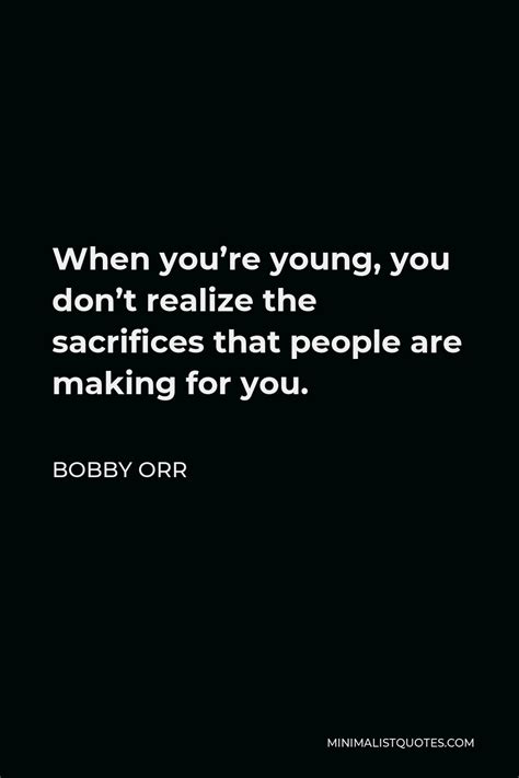 Bobby Orr Quote When Youre Young You Dont Realize The Sacrifices