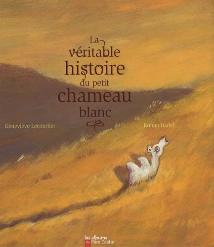 La véritable histoire du petit chameau blanc de Geneviève Lecourtier