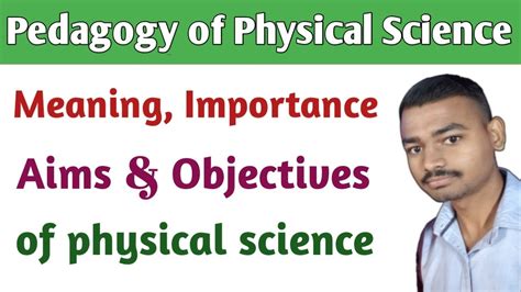 Meaning Importance Aims And Objectives Of Physical Science B Ed First Year Youtube