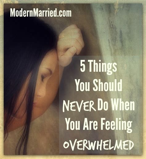 5 Things Not To Do When You Re Feeling Overwhelmed