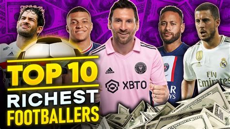 top 10 richest footballers in the world the real net worth of messi and other football legends