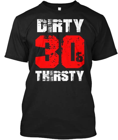 Dirty 30 And Thirsty Funny 30th Birthday T Popular Tagless Tee T