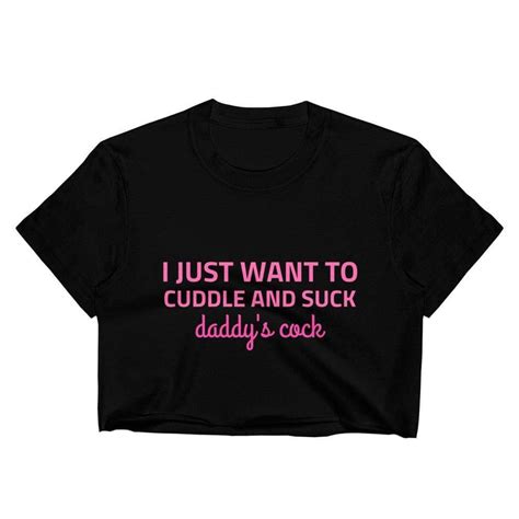 I Just Want To Cuddle And Suck Daddy S Cock Crop Top Kinky Cloth