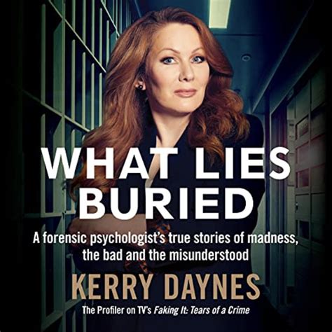 what lies buried a forensic psychologist s true stories of madness the bad and the