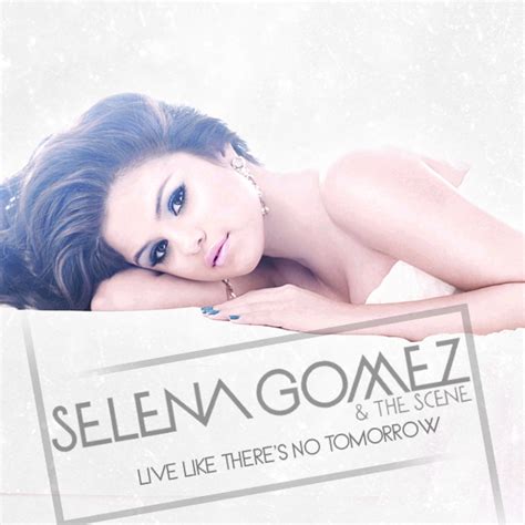 Song Lyrics Live Like Theres No Tomorrow Selena Gomez