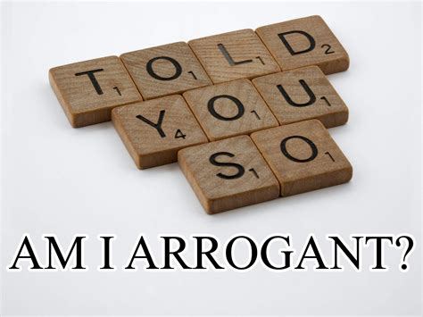 am i arrogant quiz always thinking of you arrogant what is positive