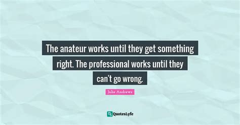 Amateurs Practice Until They Get It Right Professionals Practice Unti Quote By Julie Andrews