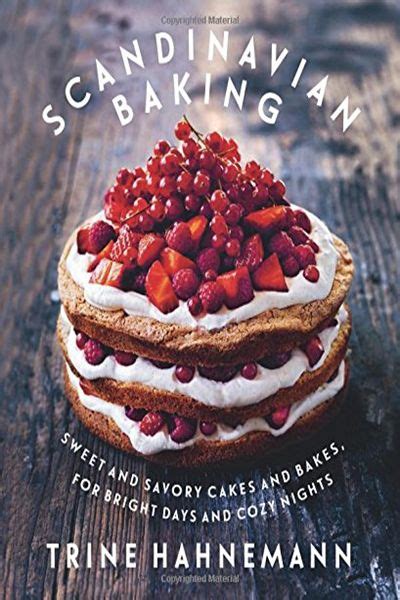 Scandinavian Baking Sweet And Savory Cakes And Bakes For Bright Days And Cozy Nights By Trine