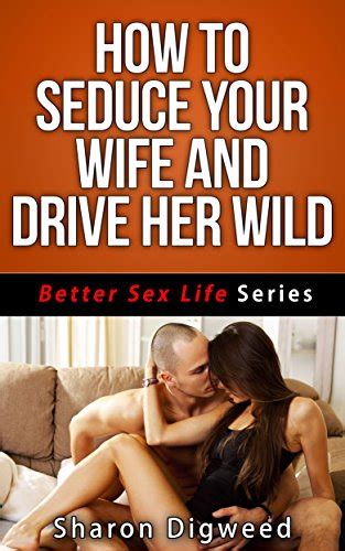 How To Seduce Your Wife And Drive Her Wild Better Sex Life Series Book EBook Digweed