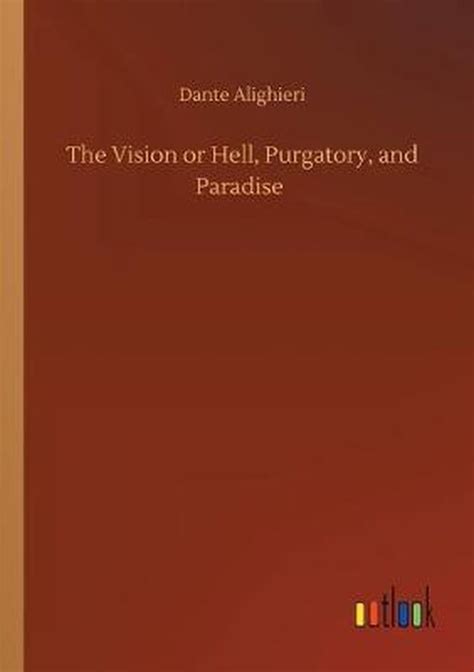 The Vision Or Hell Purgatory And Paradise Dante Alighieri