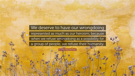 Carmen Maria Machado Quote: “We deserve to have our wrongdoing