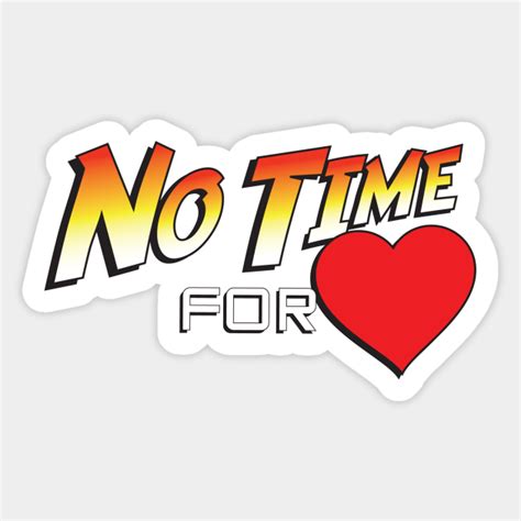 No Time For Love No Time For Heart Sticker Teepublic