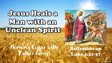 Jesus Heals A Man With An Unclean Spirit Reflection On Luke 431 37