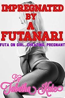 Impregnated By A Futanari Futa On Girl Cheating Pregnant Ebook Kate Tabetha Amazon Co Uk