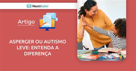 ASPERGER OU AUTISMO LEVE ENTENDA A DIFERENÇA Instituto NeuroSaber