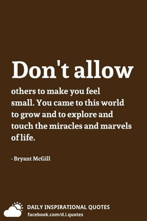 Dont Allow Others To Make You Feel Small You Came To This World To