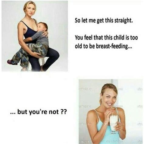 and as an adult you wouldn t drink breast milk from a human yet you ll drink milk from a cow