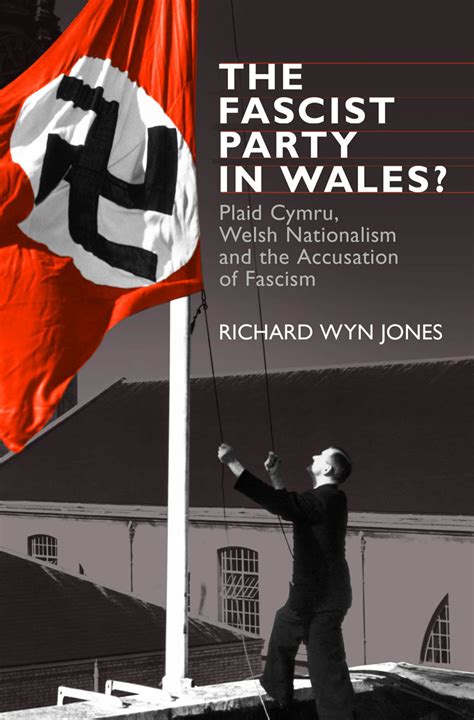 The Fascist Party In Wales Plaid Cymru Welsh Nationalism And The Accusation Of Fascism Jones
