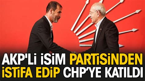 AKP li isim partisinden istifa edip CHPye katıldı