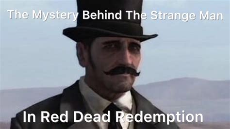 The Mystery Behind The Strange Man In Red Dead Redemption Youtube