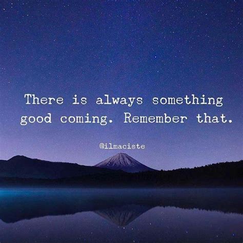 There Is Always Something Good Coming Remember That Spreuken