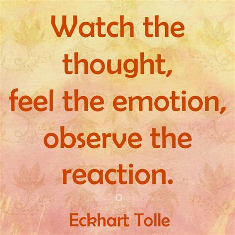 Watch The Thought Feel The Emotion Observe The Reaction Eckhart