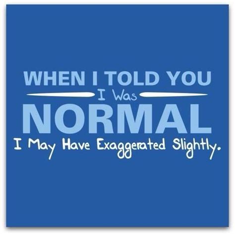 When I Told You I Was Normal Quotes Quote Crazy Lol Funny Quote Funny
