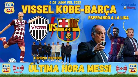 Vissel Kobe Bar A Y Ltima Hora Messi La Liga Youtube