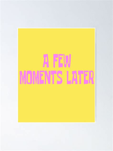 A Few Moments Later Poster For Sale By Everything Shop Redbubble