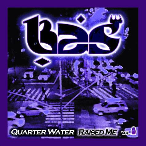 Bas Quarter Water Raised Me Vol I Lyrics And Tracklist Genius