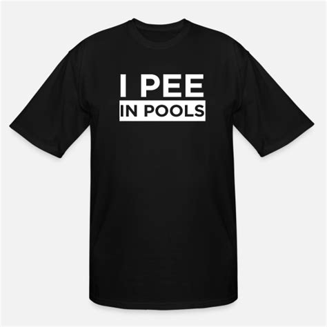 I Pee In Pools Funny Swimming Quote T Pool Mens Tall T Shirt Spreadshirt