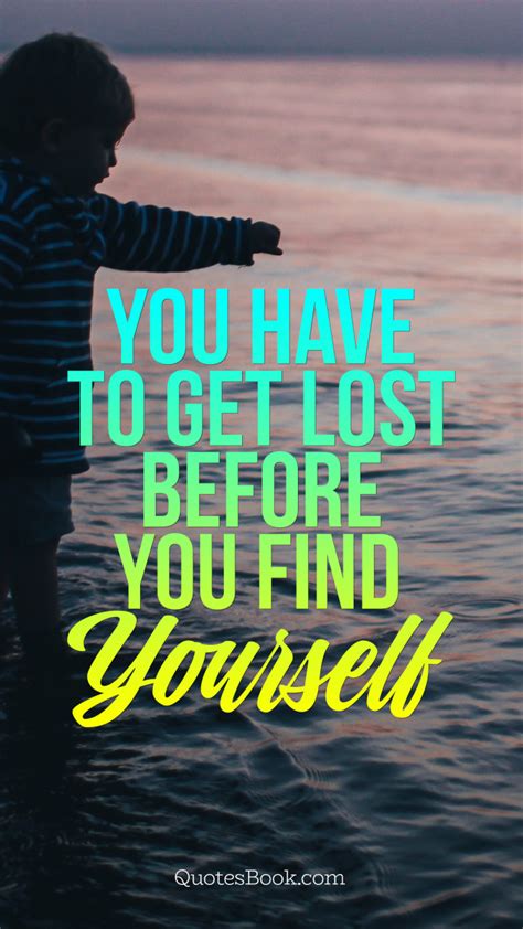 You Have To Get Lost Before You Find Yourself Quotesbook