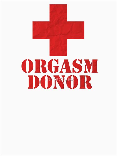Orgasm Donor Unisex T Shirt By Romeotees Redbubble