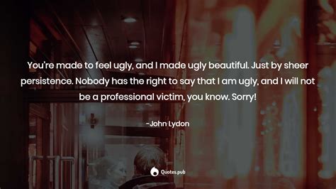Youre Made To Feel Ugly And I Made Ug John Lydon Quotespub