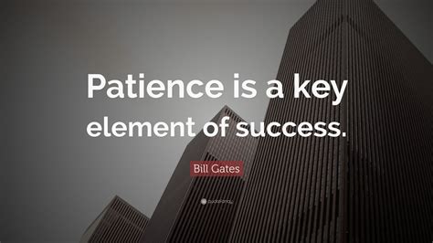 Bill Gates Quote Patience Is A Key Element Of Success