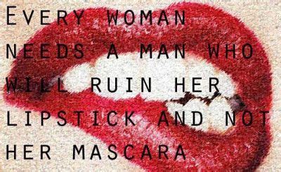 Every Woman Needs A Men Who Will Ruin Her Lipstick And Not Her Mascara