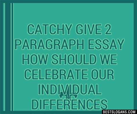 Catchy Give Paragraph Essay How Should We Celebrate Our Individual Differences Slogans