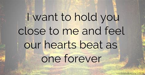I Want To Hold You Close To Me And Feel Our Hearts Beat Text