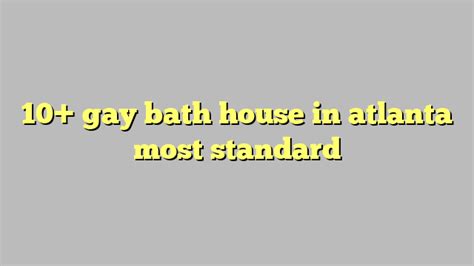 10 gay bath house in atlanta most standard công lý and pháp luật