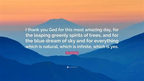 Ee Cummings Quote I Thank You God For This Most Amazing Day For
