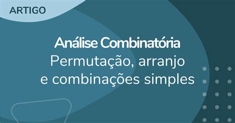 Análise Combinatória Permutação Arranjo E Combinações Simples