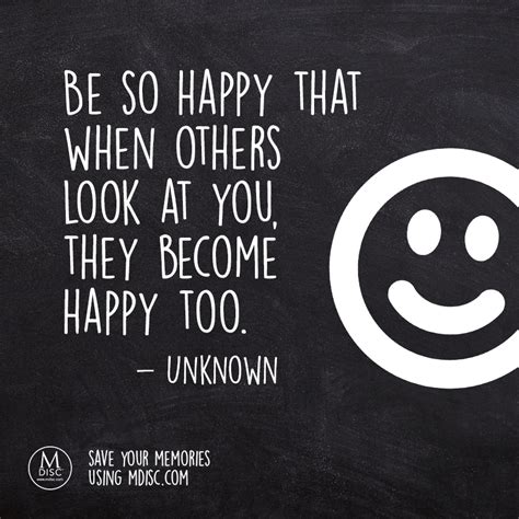 Be So Happy That When Others Look At You They Become Happy Too
