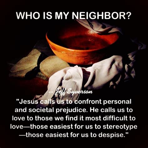 Loving Your Neighbor Means Loving Those That Are Hardest To Love Who Is Your Neighbor Love Thy