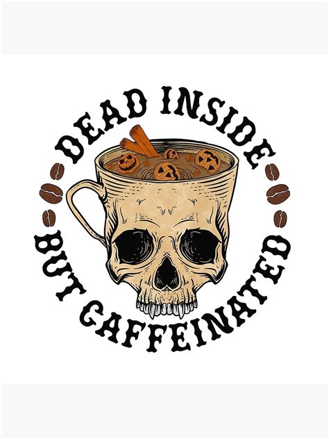 Dead Inside But Caffeinated Poster For Sale By Gladiator42 Redbubble