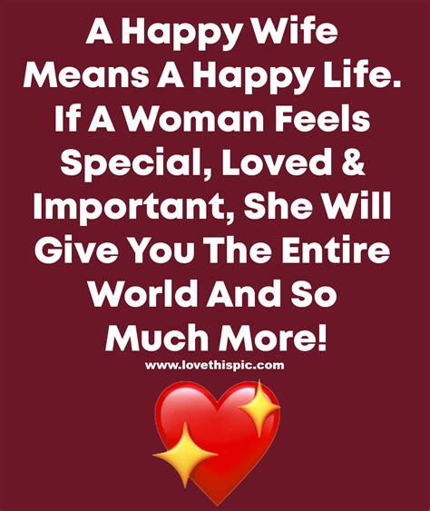 A Happy Wife Means A Happy Life If A Woman Feels Special Loved And Important She Will Give You