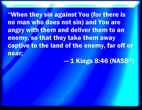 1 Kings 8:46 If they sin against you, (for there is no man that sins ...