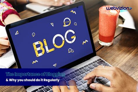 The Importance Of Blogging And Why You Should Do It Regularly Webvizion